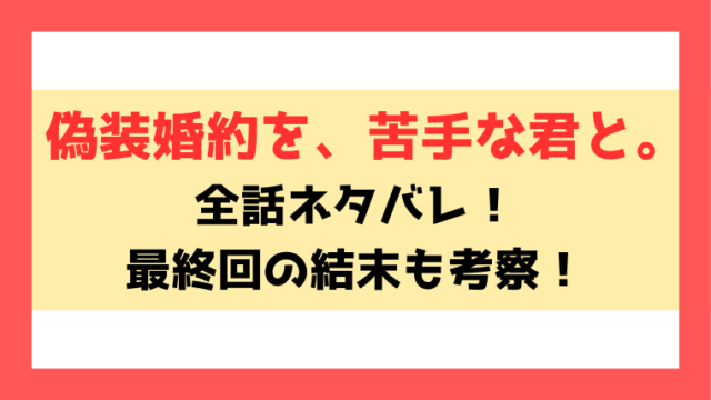 偽装婚約を、苦手な君とネタバレと感想！最終回はどうなるのかも考察！