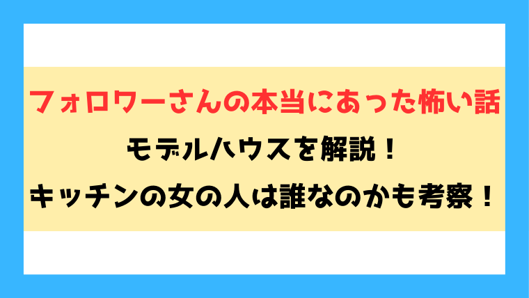 【フォロワーさんの本当にあった怖い話】モデルハウスの意味を解説！キッチンの女の人は誰なのかも徹底考察！