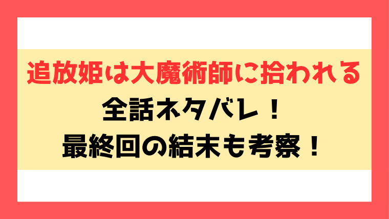 『追放姫は大魔術師に拾われる』ネタバレと感想！最終回の結末についても徹底考察！