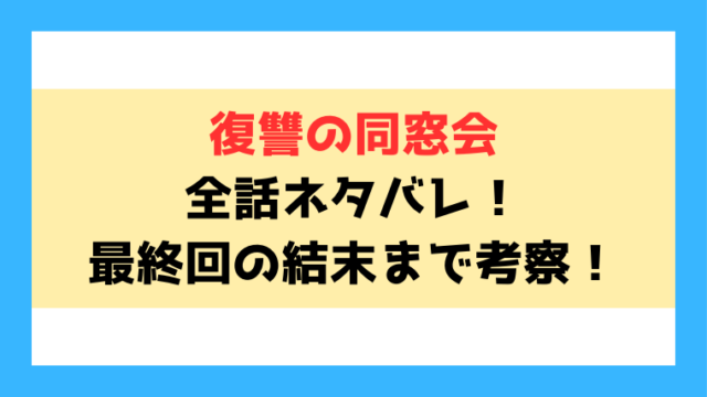 『復讐の同窓会』ネタバレ全話！最終回の結末や15話までの内容を解説！