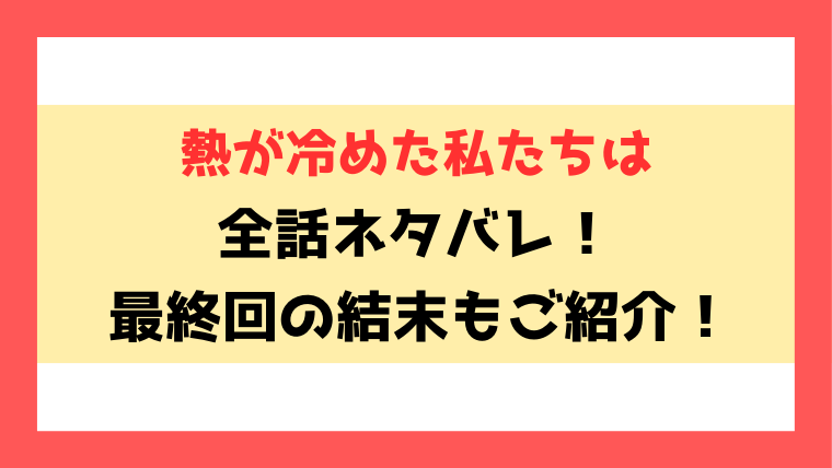 『熱が冷めた私たちは』ネタバレと感想！最終回の結末までご紹介！