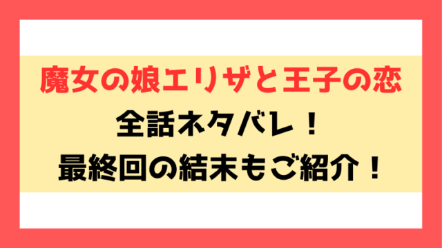 『魔女の娘エリザと王子の恋』ネタバレ！最終回の結末まで徹底考察！