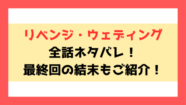 『リベンジ・ウェディング』ネタバレ！最新話から最終回・結末までご紹介！