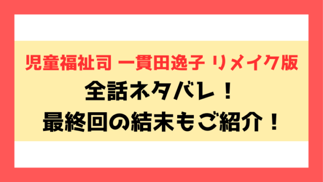 『児童福祉司 一貫田逸子 リメイク版』ネタバレと感想！最終回・結末までご紹介！