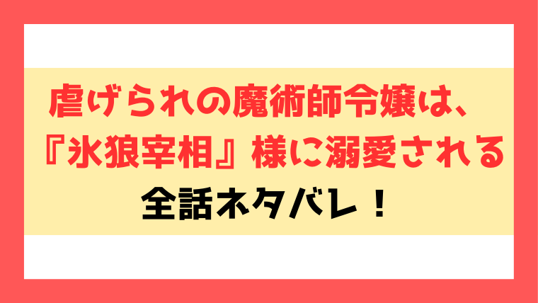 虐げられの魔術師令嬢は、『氷狼宰相』様に溺愛されるネタバレ！なろうで読める？最終回・結末までご紹介！