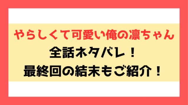 『やらしくて可愛い俺の凛ちゃん』ネタバレ！最終回・結末までご紹介！