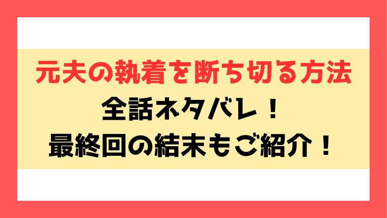 『元夫の執着を断ち切る方法』ネタバレ！最終回・結末までご紹介！