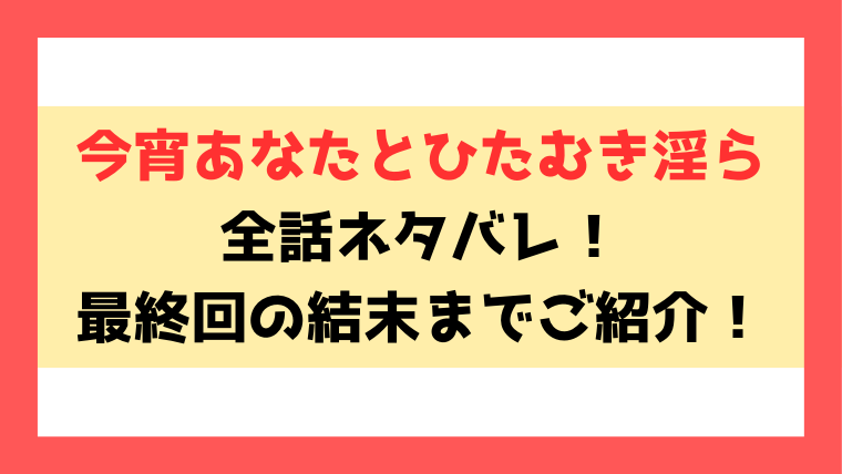 『今宵あなたとひたむき淫ら』ネタバレ！最終回・結末まで考察！