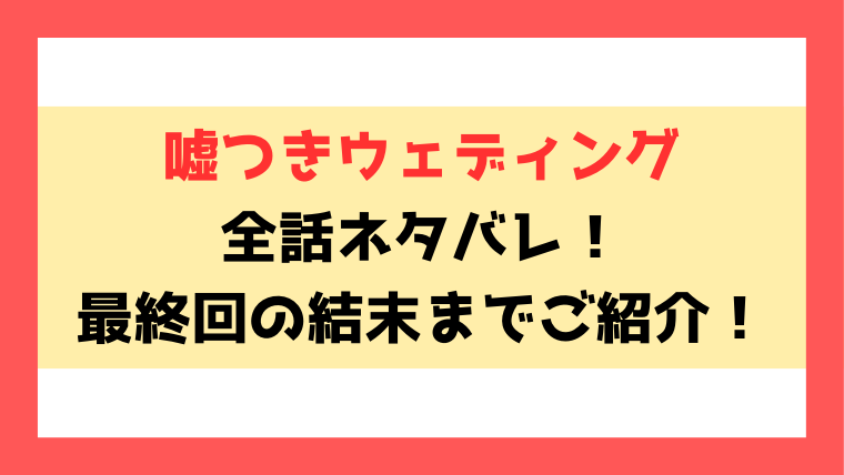 『嘘つきウェディング』ネタバレ！最終回・結末までご紹介！