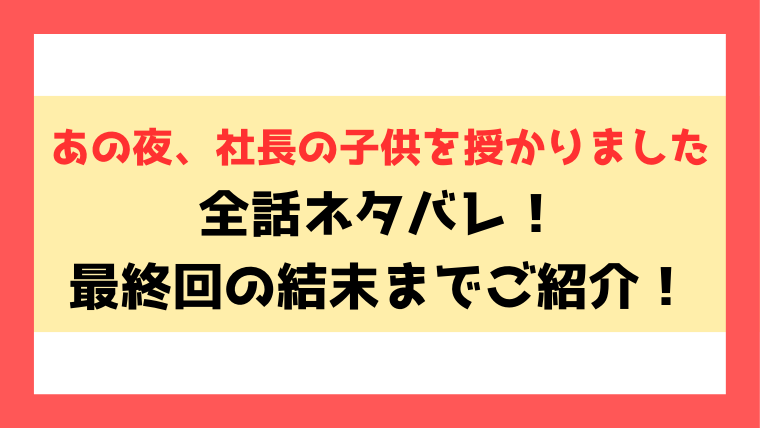 『あの夜、社長の子供を授かりました』ネタバレ！最終回・結末まで考察！