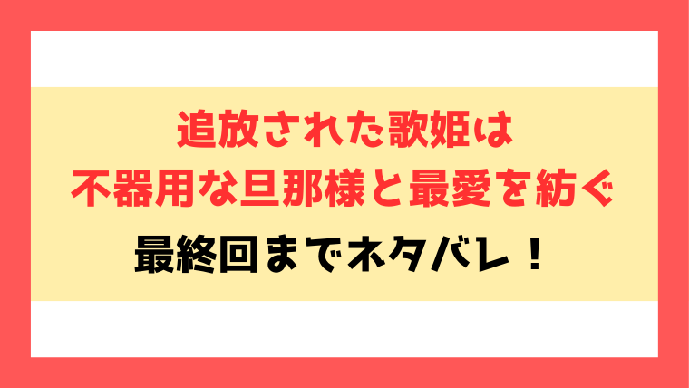 『追放された歌姫は不器用な旦那様と最愛を紡ぐ』ネタバレ！最終回・結末まで考察！