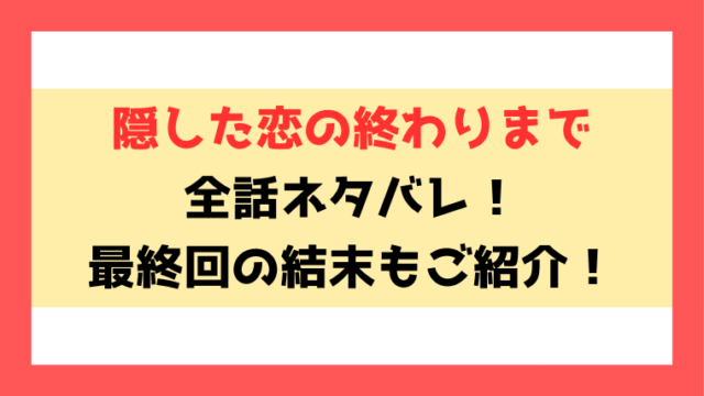 『隠した恋の終わりまで』ネタバレ！最終回・結末までご紹介！