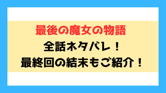 『最後の魔女の物語』ネタバレ！最終回・結末についてご紹介！