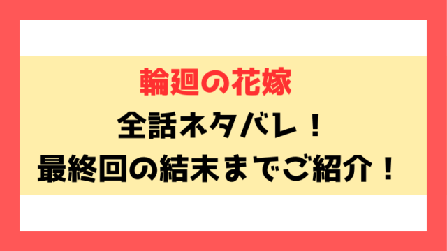 『輪廻の花嫁』ネタバレ！最終回の結末までご紹介！