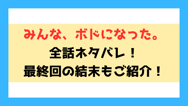 『みんな、ボドになった』ネタバレ！最終回・結末までご紹介！