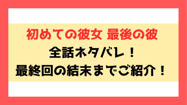 『初めての彼女 最後の彼』ネタバレ！最終回・結末も考察！