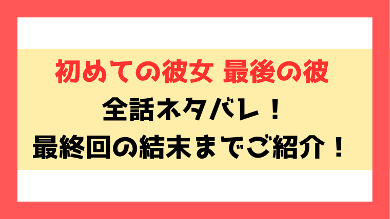 『初めての彼女 最後の彼』ネタバレ！最終回・結末も考察！