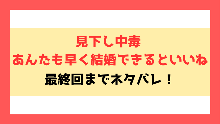 『見下し中毒 あんたも早く結婚できるといいね』ネタバレ結末！見どころについてもご紹介！