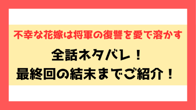 『不幸な花嫁は将軍の復讐を愛で溶かす』ネタバレ！7話以降の内容や最終回・結末もご紹介！