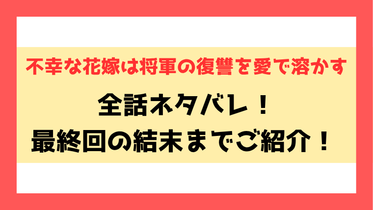『不幸な花嫁は将軍の復讐を愛で溶かす』ネタバレ！7話以降の内容や最終回・結末もご紹介！