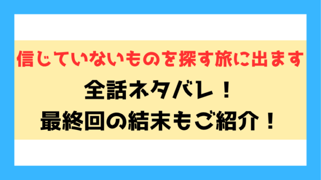 『信じていないものを探す旅に出ます』ネタバレ！最終回・結末までご紹介！
