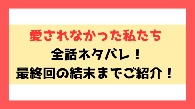 『愛されなかった私たち』漫画ネタバレ！8話以降の内容や最終回・結末もご紹介！