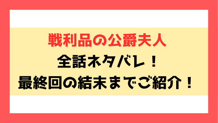 『戦利品の公爵夫人』原作ネタバレ！結末についてご紹介！