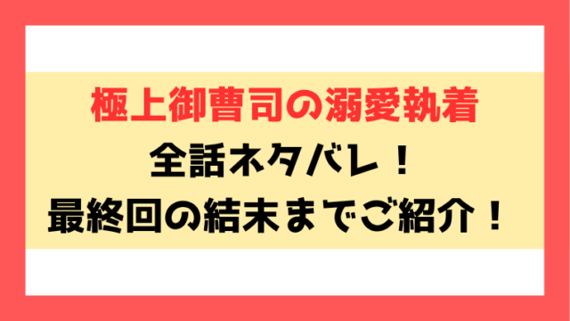 『極上御曹司の溺愛執着』ネタバレ！最終回・結末もご紹介！