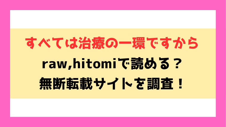 すべては治療の一環ですから(ヘリを)無料rawやhitomiでの無断転載について調査！