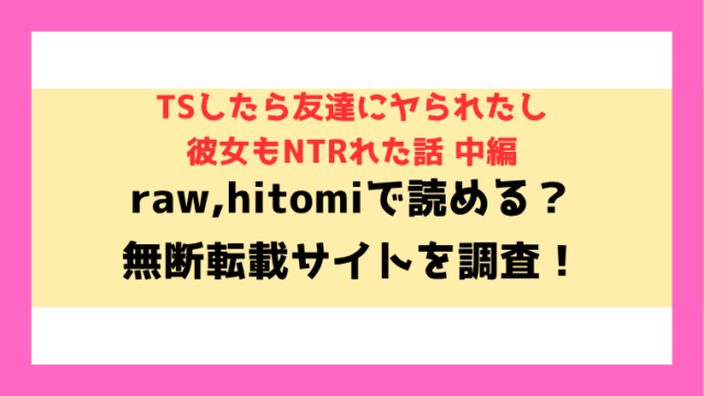 TSしたら友達にヤられたし彼女もNTRれた話 中編 無料raw,hitomiで無断転載されているのか徹底調査！