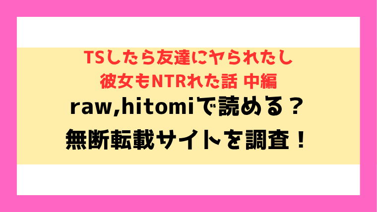 TSしたら友達にヤられたし彼女もNTRれた話 中編 無料raw,hitomiで無断転載されているのか徹底調査！