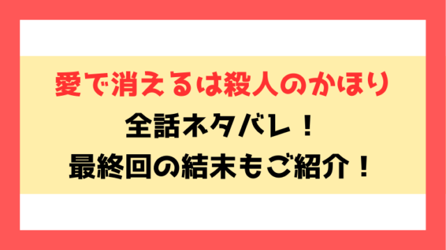 『愛で消えるは殺人のかほり』ネタバレ！最終回・結末もご紹介！