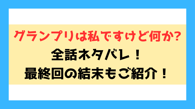 『グランプリは私ですけど何か?』ネタバレ全話！最終回・結末もご紹介！