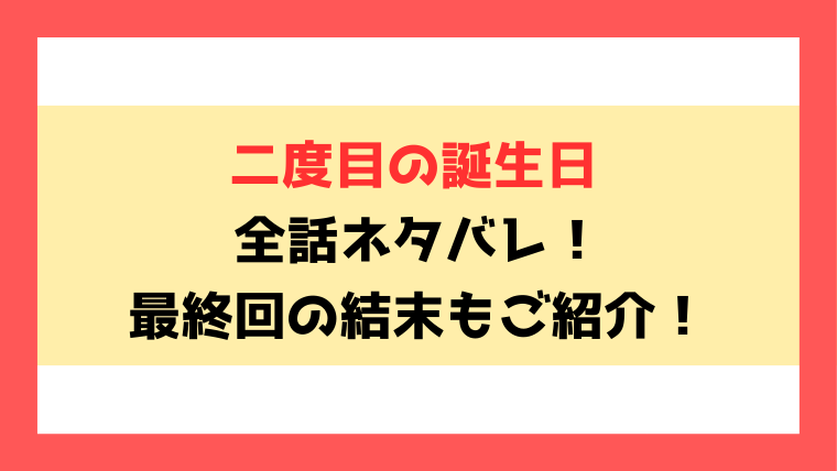 『二度目の誕生日』全話ネタバレ！最終回・結末も考察！