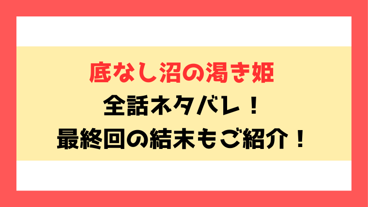 『底なし沼の渇き姫』全話ネタバレ！最終回・結末もご考察！