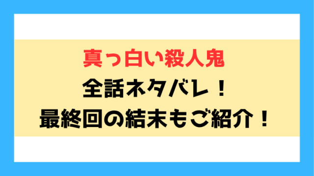 『真っ白い殺人鬼』ネタバレ全話！最終回・結末も考察！