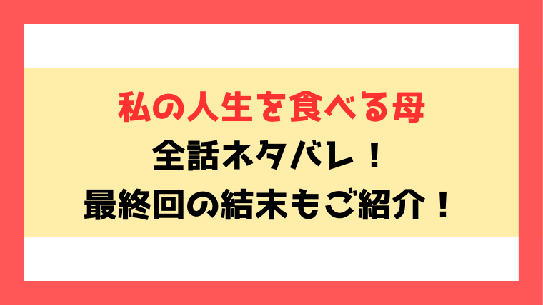 『私の人生を食べる母』全話ネタバレ！最終回・結末もご紹介！