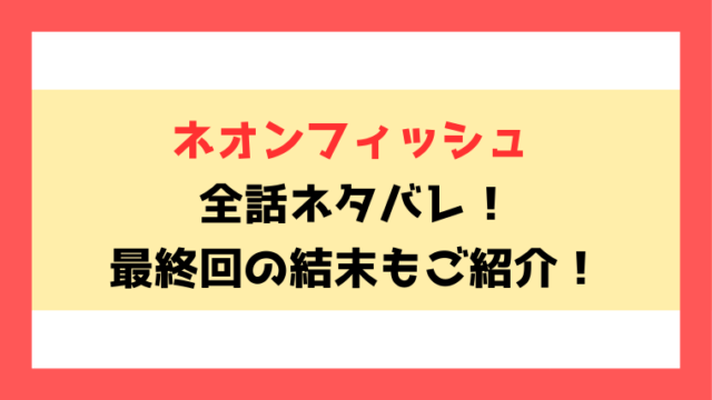 漫画『ネオンフィッシュ』全話ネタバレ！最終回・結末についても考察！