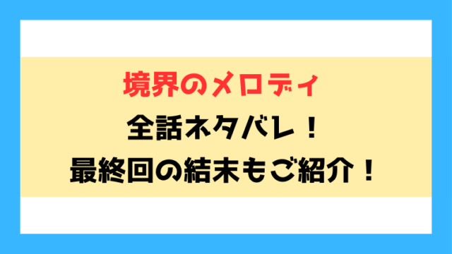 『境界のメロディ』全話ネタバレ！最終回・結末についても考察！