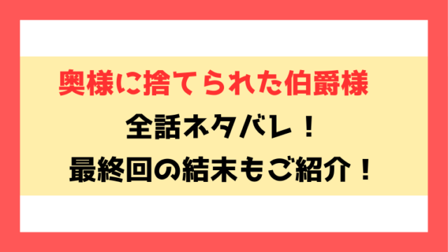 『奥様に捨てられた伯爵様』全話ネタバレ！最終回・結末もご考察！