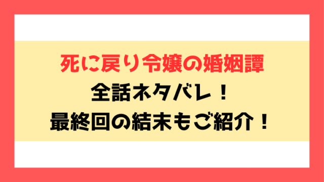 『死に戻り令嬢の婚姻譚』全話ネタバレ！最終回・結末もご考察！