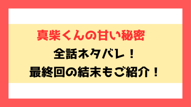 『真柴くんの甘い秘密』全話ネタバレ！最終回・結末もご考察！