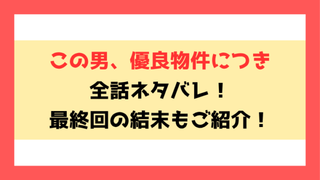 『この男、優良物件につき』全話ネタバレ！最終回・結末も考察！