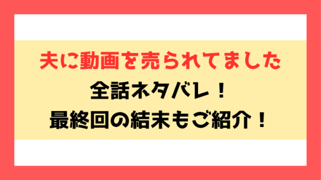 『夫に動画を売られてました』全話ネタバレ！最終回・結末も考察！