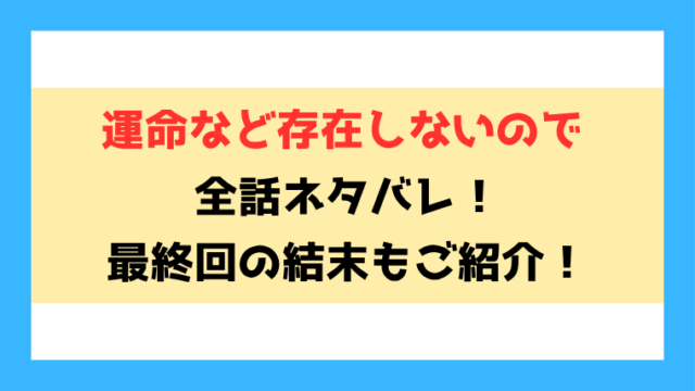 『運命など存在しないので』ネタバレ！最終回・結末も考察！