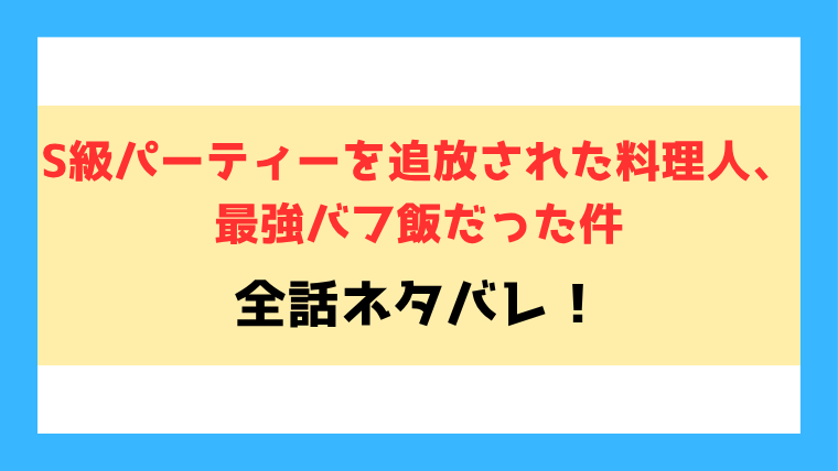 『S級パーティーを追放された料理人、最強バフ飯だった件』全話ネタバレ！最終回・結末までご紹介！