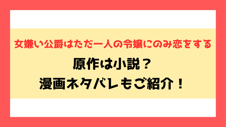 『女嫌い公爵はただ一人の令嬢にのみ恋をする』原作は小説家になろう？ネタバレありで漫画の内容もご紹介！