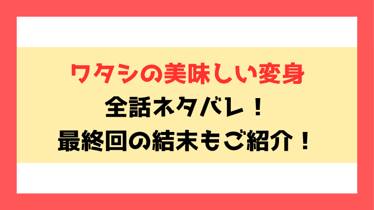 『ワタシの美味しい変身』全話ネタバレと感想！最終回・結末も考察！ (1)