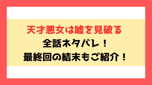 『天才悪女は嘘を見破る』全話ネタバレと感想！最終回・結末も考察！