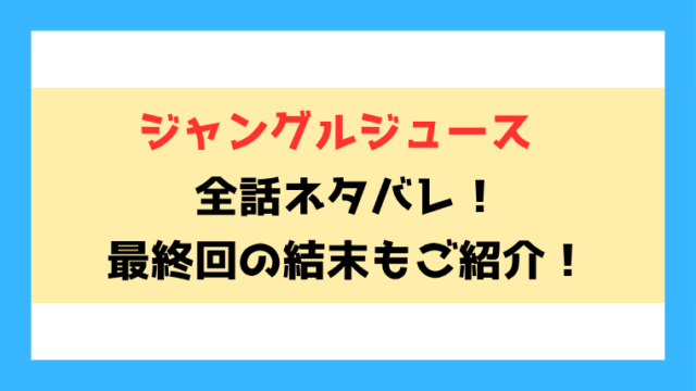 『ジャングルジュース』全話ネタバレ！最終回・結末も考察！
